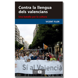 Contra la llengua dels valencians. Una batalla per la cultura Vicent Flor