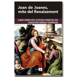 Joan de Joanes, mite del Renaixement. Nous estudis, certeses i hipòtesis versemblants