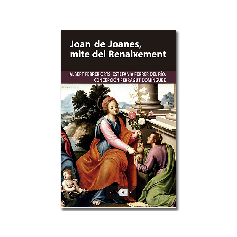 Joan de Joanes, mite del Renaixement. Nous estudis, certeses i hipòtesis versemblants